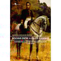 Bolívar entre a cruz e a espada: independências e usos do passado colonial (1818-1822)