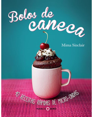 BOLOS DE CANECA : 40 RECEITAS RÁPIDAS DE MICRO-ONDA