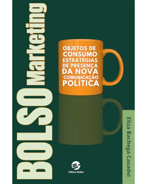 Bolsomarketing: Objetos de consumo, estratégias de presença da nova comunicação política