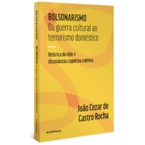 Bolsonarismo - Da guerra cultural ao terrorismo doméstico: retórica do ódio e dissonância cognitiva coletiva