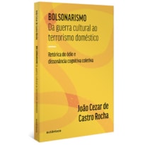 BOLSONARISMO: DA GUERRA CULTURAL AO TERRORISMO DOMÉSTICO: RETÓRICA DO ÓDIO E DISSONÂNCIA COGNITIVA COLETIVA