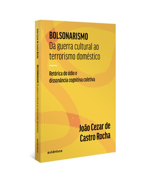 BOLSONARISMO: DA GUERRA CULTURAL AO TERRORISMO DOMÉSTICO: RETÓRICA DO ÓDIO E DISSONÂNCIA COGNITIVA COLETIVA