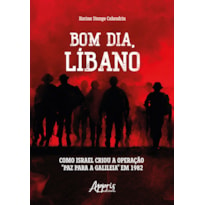 BOM DIA, LÍBANO: COMO ISRAEL CRIOU A OPERAÇÃO "PAZ PARA A GALILEIA" EM 1982