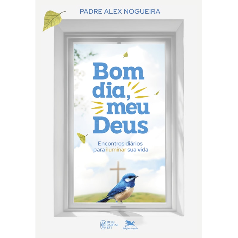 BOM DIA, MEU DEUS! [CAPA DURA]: ENCONTROS DIÁRIOS PARA ILUMINAR SUA VIDA - PADRE ALEX