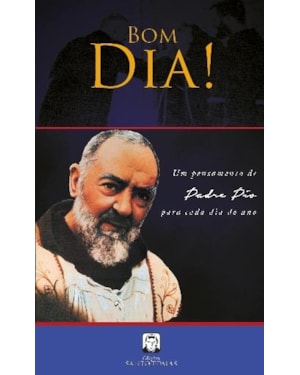 BOM DIA - UM PENSAMENTO DE PADRE PIO PARA CADA DIA DO ANO