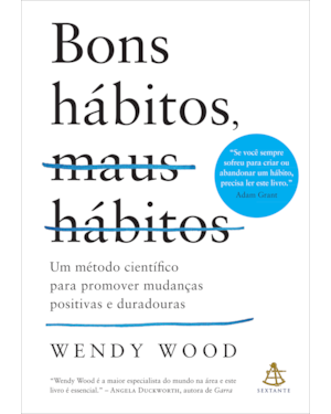 BONS HÁBITOS, MAUS HÁBITOS: UM MÉTODO CIENTÍFICO PARA PROMOVER MUDANÇAS POSITIVAS E DURADOURAS