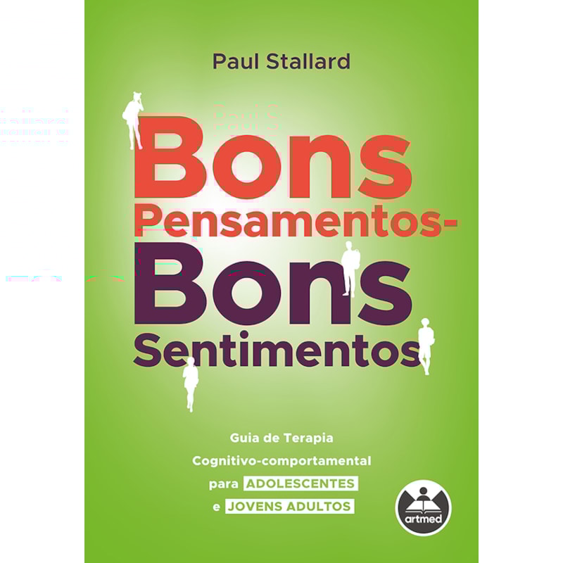 BONS PENSAMENTOS - BONS SENTIMENTOS: GUIA DE TERAPIA COGNITIVO-COMPORTAMENTAL PARA ADOLESCENTES E JOVENS ADULTOS