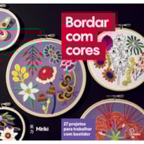 BORDAR COM CORES: 27 PROJETOS PARA TRABALHAR COM BASTIDOR