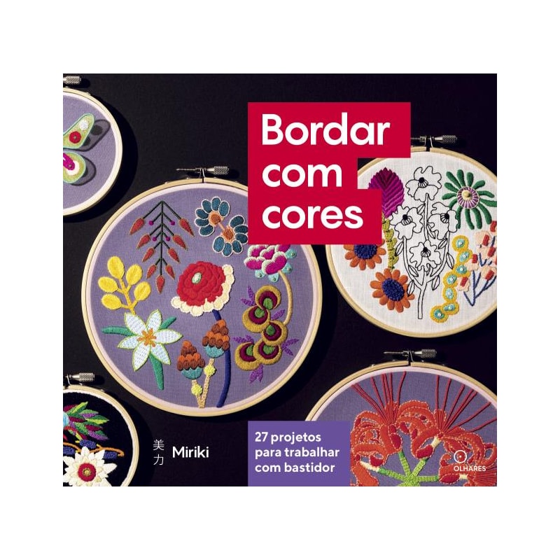 BORDAR COM CORES: 27 PROJETOS PARA TRABALHAR COM BASTIDOR
