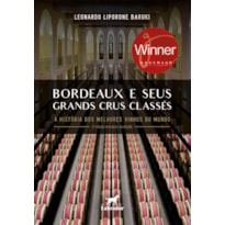 BORDEAUX E SEUS GRANDS CRUS CLASSÉS: A HISTÓRIA DOS MELHORES VINHOS DO MUNDO 2ª EDIÇÃO