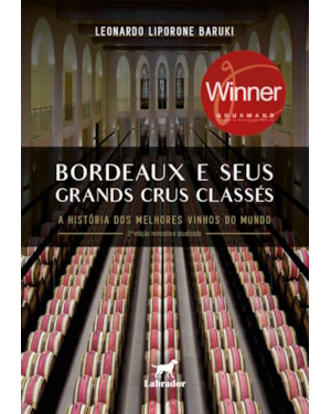 BORDEAUX E SEUS GRANDS CRUS CLASSÉS: A HISTÓRIA DOS MELHORES VINHOS DO MUNDO 2ª EDIÇÃO