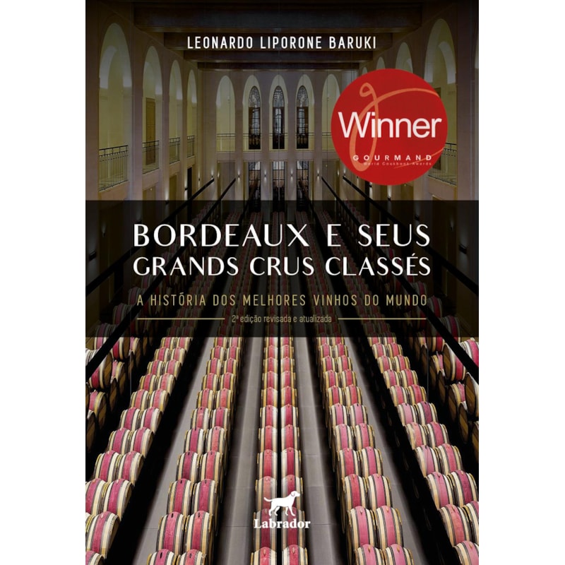 BORDEAUX E SEUS GRANDS CRUS CLASSÉS: A HISTÓRIA DOS MELHORES VINHOS DO MUNDO 2ª EDIÇÃO