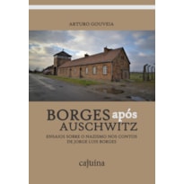 Borges após Auschwitz: Ensaios sobre o nazismo nos contos de Jorge Luis Borges