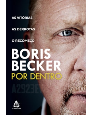 BORIS BECKER POR DENTRO: AS VITÓRIAS. AS DERROTAS. O RECOMEÇO.