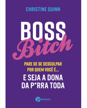 Boss bitch: para de se desculpar por quem você é... e seja a dona p*rra toda