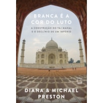 BRANCA É A COR DO LUTO: A CONSTRUÇÃO DO TAJ MAHAL E O DECLÍNIO DE UM IMPÉRIO