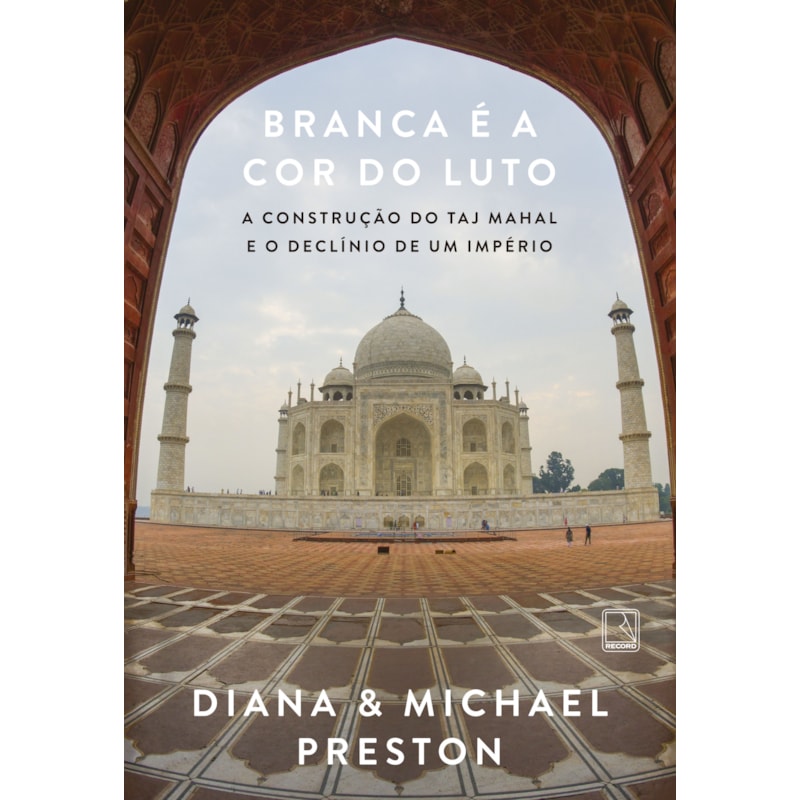 BRANCA É A COR DO LUTO: A CONSTRUÇÃO DO TAJ MAHAL E O DECLÍNIO DE UM IMPÉRIO