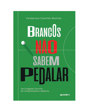 BRANCOS NÃO SABEM PEDALAR: UM INTRIGANTE CAMINHO DO FUTEBOL BRASILEIRO MODERNO