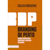 BRANDING DE PERTO: UM GUIA PRÁTICO PARA CONSTRUIR E GERENCIAR A SUA MARCA