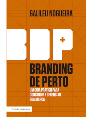 BRANDING DE PERTO: UM GUIA PRÁTICO PARA CONSTRUIR E GERENCIAR A SUA MARCA