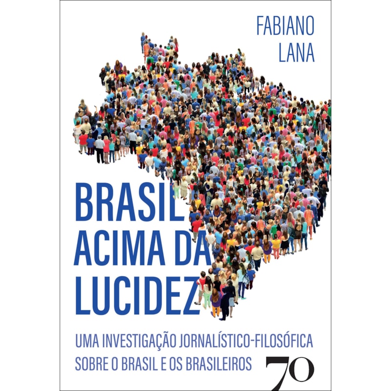 Brasil acima da lucidez: uma investigação jornalístico-filosófica sobre o Brasil e os brasileiros