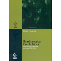 BRASIL ARCAICO, ESCOLA NOVA - CIÊNCIA, TÉCNICA E UTOPIA NOS ANOS 1920-1930