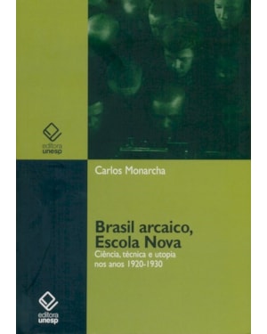 BRASIL ARCAICO, ESCOLA NOVA: CIÊNCIA, TÉCNICA E UTOPIA NOS ANOS 1920-1930