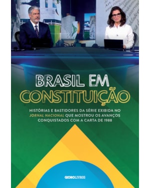 BRASIL EM CONSTITUIÇÃO: HISTÓRIAS E BASTIDORES DA SÉRIE EXIBIDA NO JORNAL NACIONAL QUE MOSTROU OS AVANÇOS CONQUISTADOS COM A CARTA DE 1988