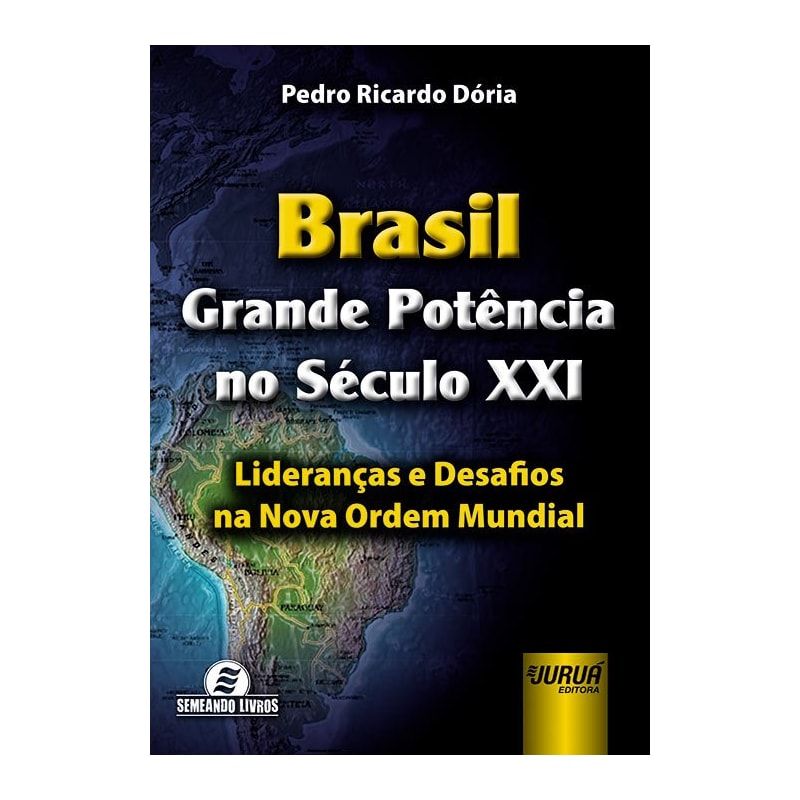 BRASIL - GRANDE POTÊNCIA NO SÉCULO XXI - LIDERANÇAS E DESAFIOS NA NOVA ORDEM MUNDIAL