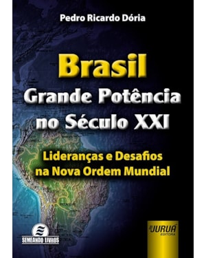 BRASIL - GRANDE POTÊNCIA NO SÉCULO XXI - LIDERANÇAS E DESAFIOS NA NOVA ORDEM MUNDIAL