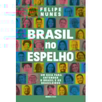 BRASIL NO ESPELHO: UM GUIA PARA ENTENDER O BRASIL E OS BRASILEIROS