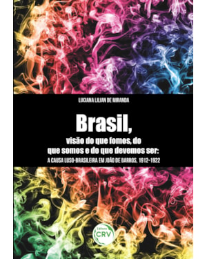 BRASIL, VISÃO DO QUE FOMOS, DO QUE SOMOS E DO QUE DEVEMOS SER: A CAUSA LUSO-BRASILEIRA EM JOÃO DE BARROS, 1912-1922