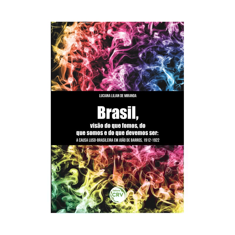 BRASIL, VISÃO DO QUE FOMOS, DO QUE SOMOS E DO QUE DEVEMOS SER: A CAUSA LUSO-BRASILEIRA EM JOÃO DE BARROS, 1912-1922