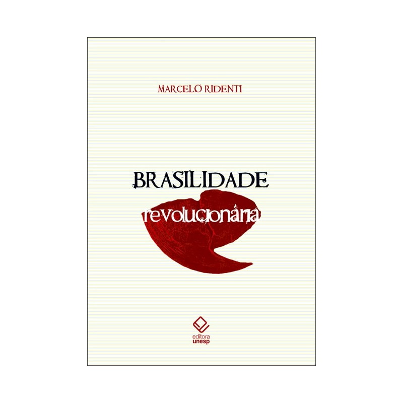 BRASILIDADE REVOLUCIONÁRIA - UM SÉCULO DE CULTURA E POLÍTICA