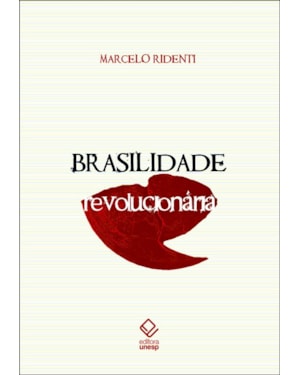 BRASILIDADE REVOLUCIONÁRIA: UM SÉCULO DE CULTURA E POLÍTICA