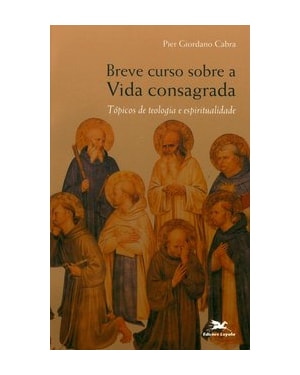 BREVE CURSO SOBRE A VIDA CONSAGRADA - TÓPICOS DE TEOLOGIA E ESPIRITUALIDADE