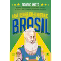 BREVE HISTÓRIA BEM-HUMORADA DO BRASIL: A JORNADA EXTRAORDINÁRIA DE UM PAÍS ATRASADO DO SÉCULO 16 PARA SE TORNAR UM PAÍS ATRASADO DO SÉCULO 21