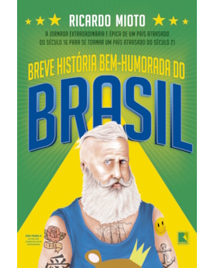 BREVE HISTÓRIA BEM-HUMORADA DO BRASIL: A JORNADA EXTRAORDINÁRIA DE UM PAÍS ATRASADO DO SÉCULO 16 PARA SE TORNAR UM PAÍS ATRASADO DO SÉCULO 21