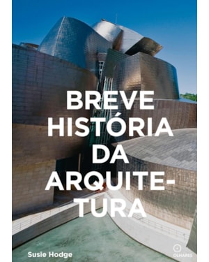 BREVE HISTÓRIA DA ARQUITETURA: UM GUIA DE BOLSO COM OS PRINCIPAIS ESTILOS, ELEMENTOS E MATERIAIS