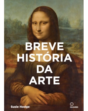 BREVE HISTORIA DA ARTE: UM GUIA DE BOLSO PARA OS PRINCIPAIS GÊNEROS, OBRAS, TEMAS E TÉCNICAS