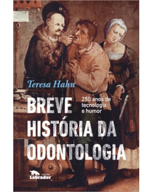 BREVE HISTÓRIA DA ODONTOLOGIA: 250 ANOS DE TECNOLOGIA E HUMOR