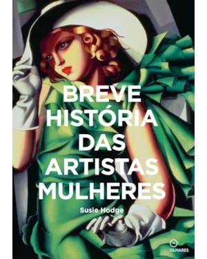 BREVE HISTORIA DAS ARTISTAS MULHERES: UM GUIA DE BOLSO PARA OS PRINCIPAIS GÊNEROS, OBRAS, TEMAS E TÉCNICAS
