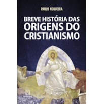 BREVE HISTÓRIA DAS ORIGENS DO CRISTIANISMO