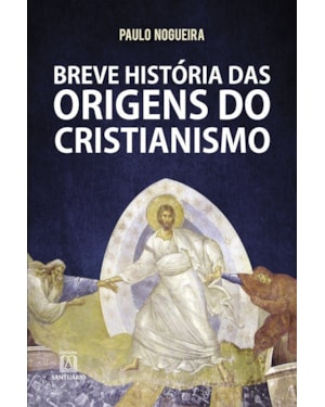 BREVE HISTÓRIA DAS ORIGENS DO CRISTIANISMO