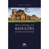 BREVE HISTÓRIA DAS REDUÇÕES JESUÍTICO-GUARANIS