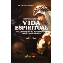 BREVE MANUAL DE VIDA ESPIRITUAL. UMA INTRODUÇÃO AO ESTUDO DA ASCÉTICA E MÍSTICA