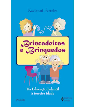 BRINCADEIRAS E BRINQUEDOS: DA EDUCAÇÃO INFANTIL À TERCEIRA IDADE