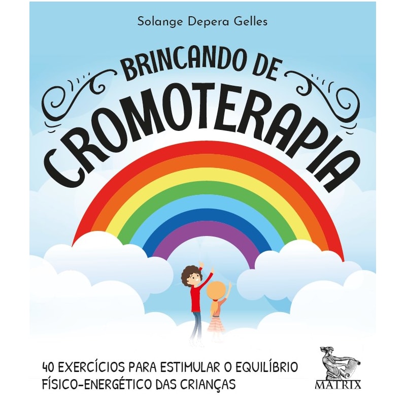 BRINCANDO DE CROMOTERAPIA: 40 EXERCÍCIOS PARA ESTIMULAR O EQUILÍBRIO FÍSICO-ENERGÉTICO DAS CRIANÇAS