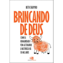 BRINCANDO DE DEUS: COMO A HUMANIDADE VEM ALTERANDO A NATUREZA HÁ 50 MIL ANOS