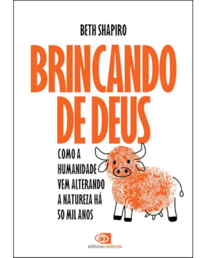 BRINCANDO DE DEUS: COMO A HUMANIDADE VEM ALTERANDO A NATUREZA HÁ 50 MIL ANOS
